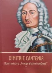 Dimitrie Cantemir. Domn moldav si „Principe al stiintei romanesti” V2
