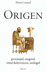 Origen. Personajul — exegetul — omul duhovnicesc — teologul