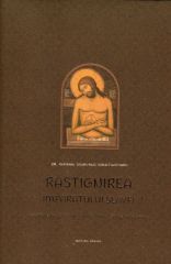 Rastignirea Imparatului Slavei - istoria incredibila si misterul sublim al Sfintelor Patimiri