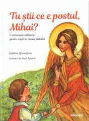 Tu stii ce e postul, Mihai. O minunata calatorie pentru copii in lumea postului